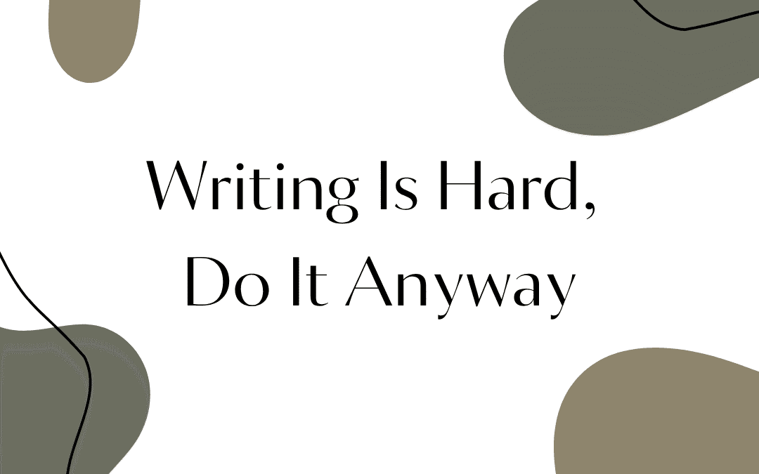 Writing Is Hard, Do it anyway