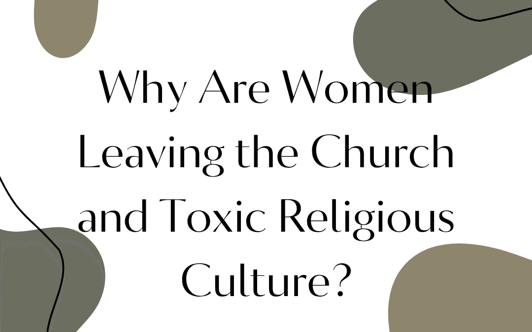 Why Are Women Leaving the Church and Toxic Religious Culture?