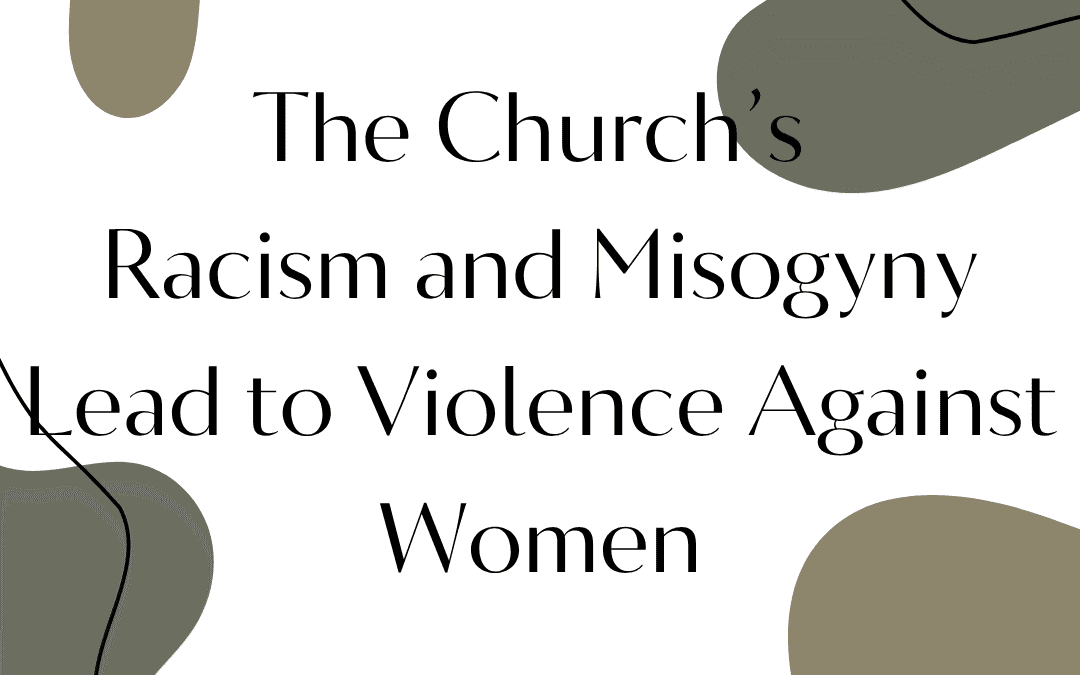 The Church’s Racism and Misogyny Lead to Violence Against Women