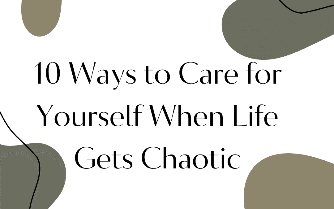 10 Ways to Care for Yourself When Life Gets Chaotic