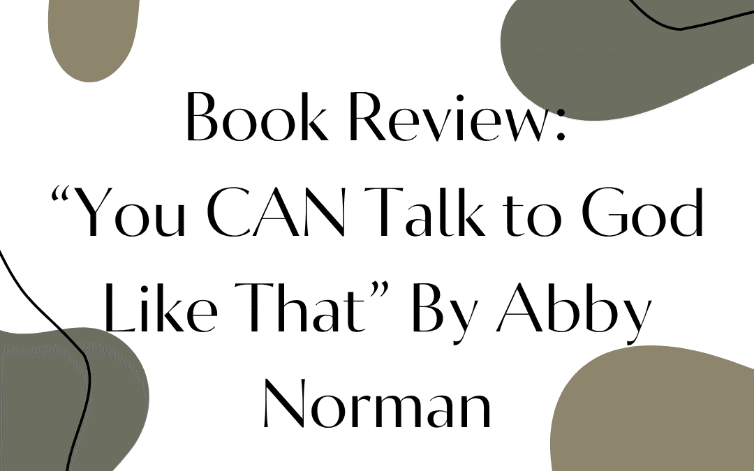 Book Review: “You CAN Talk to God Like That” by Abby Norman
