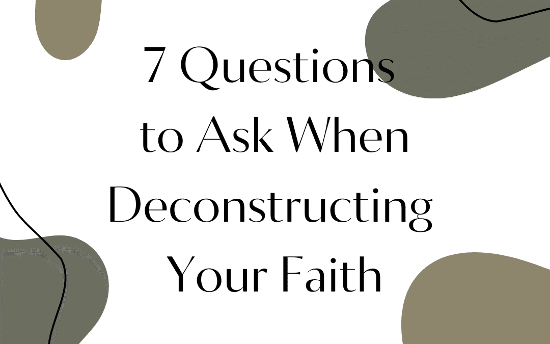 7 Questions to Ask When Deconstructing Your Faith