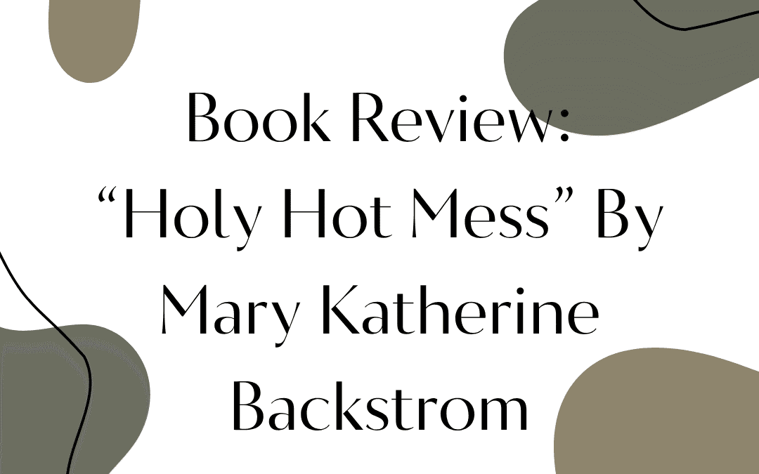 Book Review: "Holy Hot Mess" By Mary Katherine Backstrom