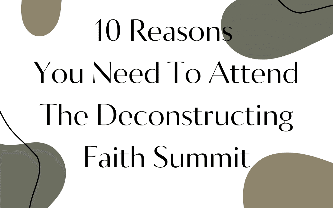 10 Reasons You Need To Attend The Deconstructing Faith Summit