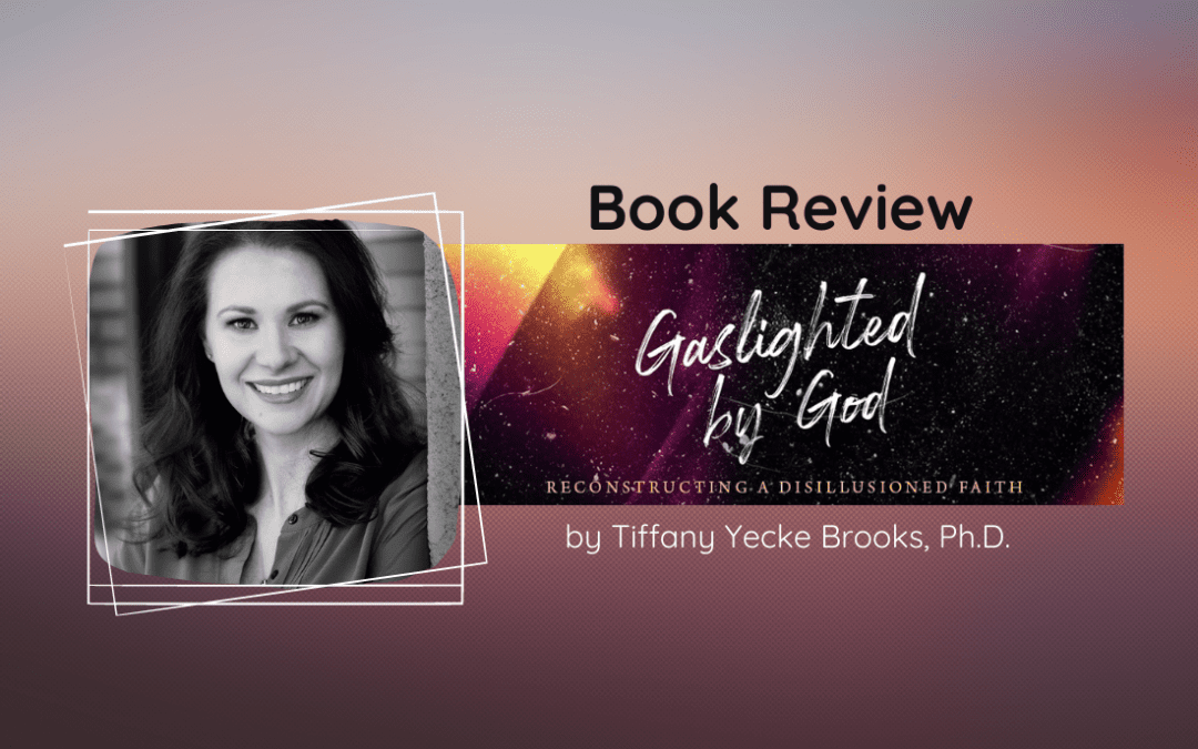 Book Review: Gaslighted by God by Tiffany Yecke Brooks, PhD