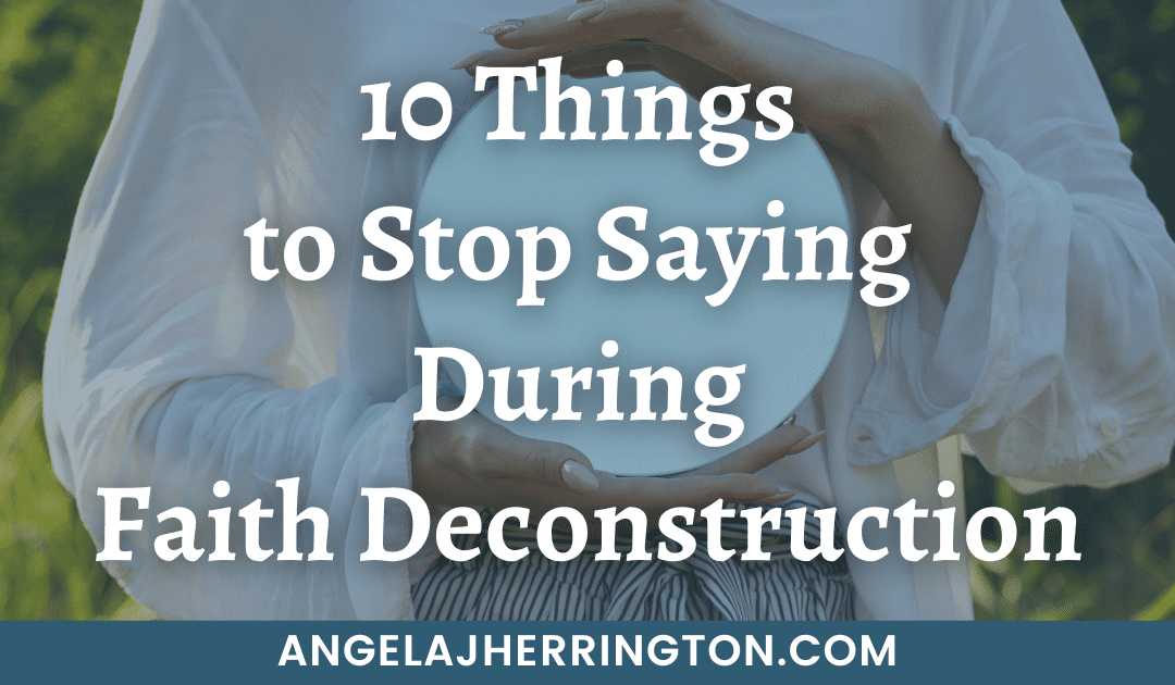 "10 things to stop saying during faith deconstruction" is written on white text in front of a background of a lady holding a mirror.