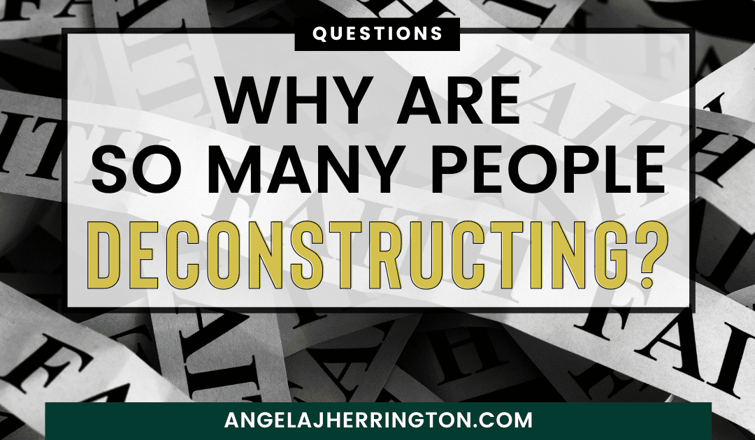 why are so many people deconstructing?