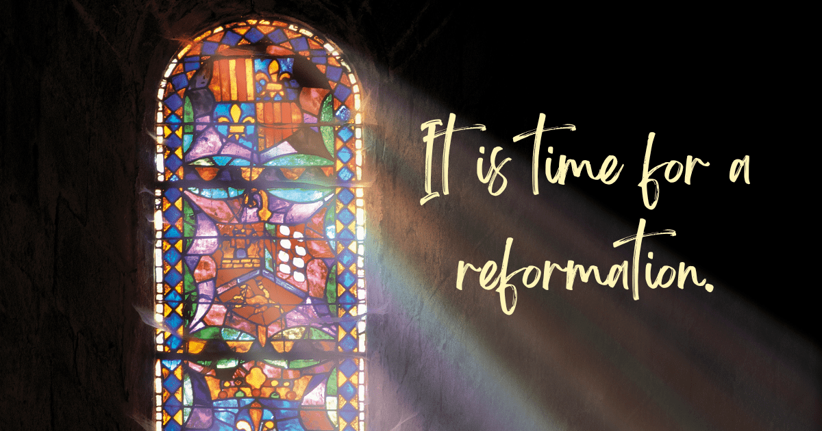 It's time for a reformation is written on a background of a stained glass window in a church