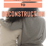 A Christian response to deconstruction how to deconstruct your faith