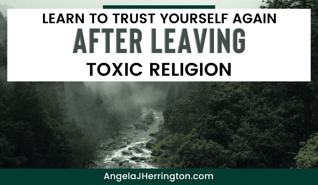 How to learn to trust yourself again, after leaving toxic religion