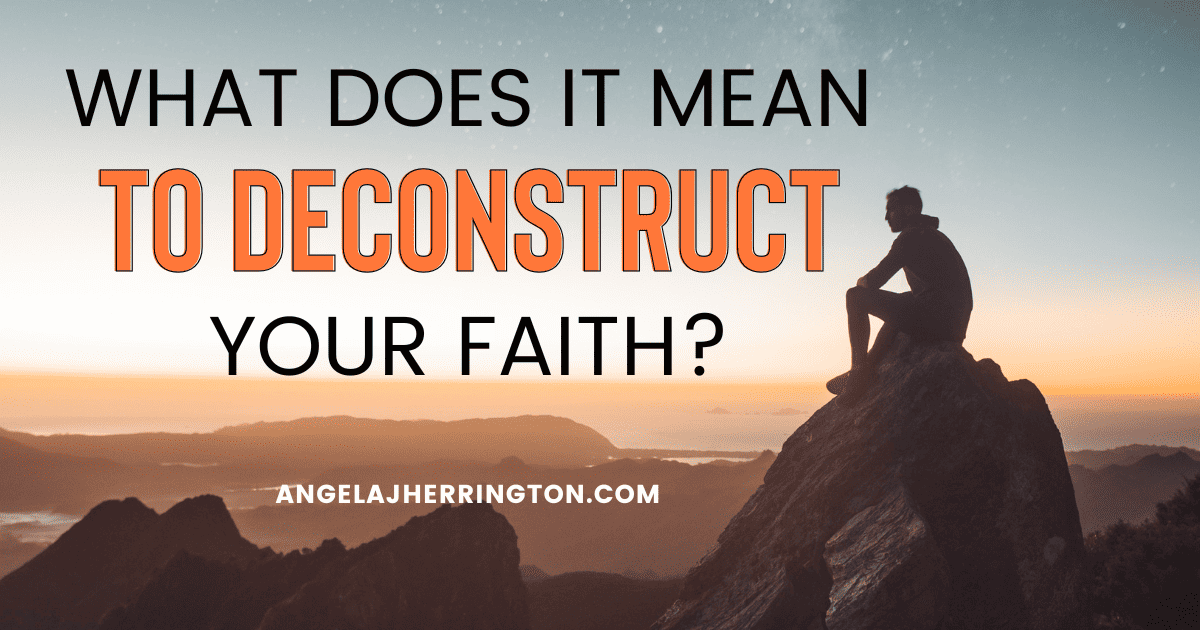 What Does it Mean to Deconstruct Your Faith?