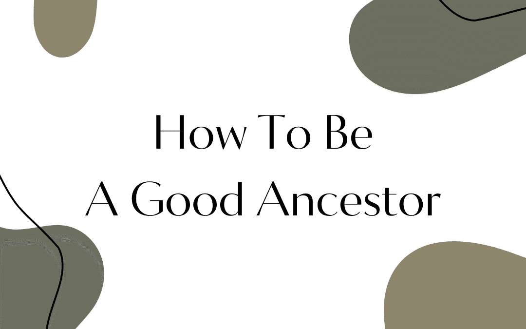 How to be a Good Ancestor
